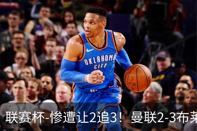 联赛杯-惨遭让2追3！曼联2-3布莱顿 连续两年一轮游